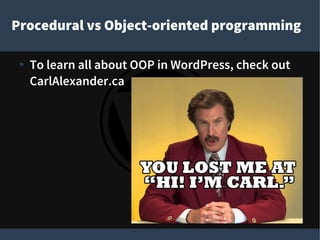Procedural vs Object-oriented programming
● To learn all about OOP in WordPress, check out
CarlAlexander.ca
 