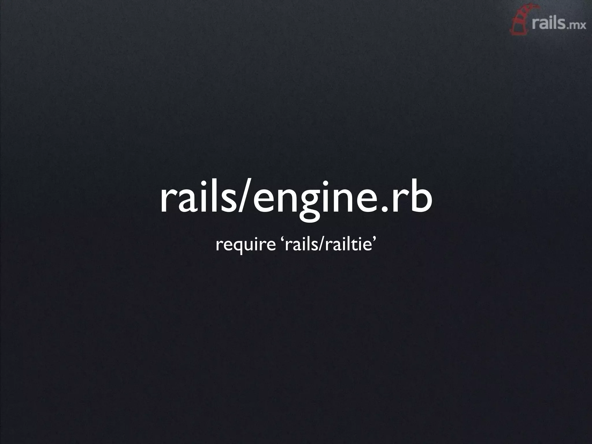 rails/engine.rb
   require ‘rails/railtie’
 