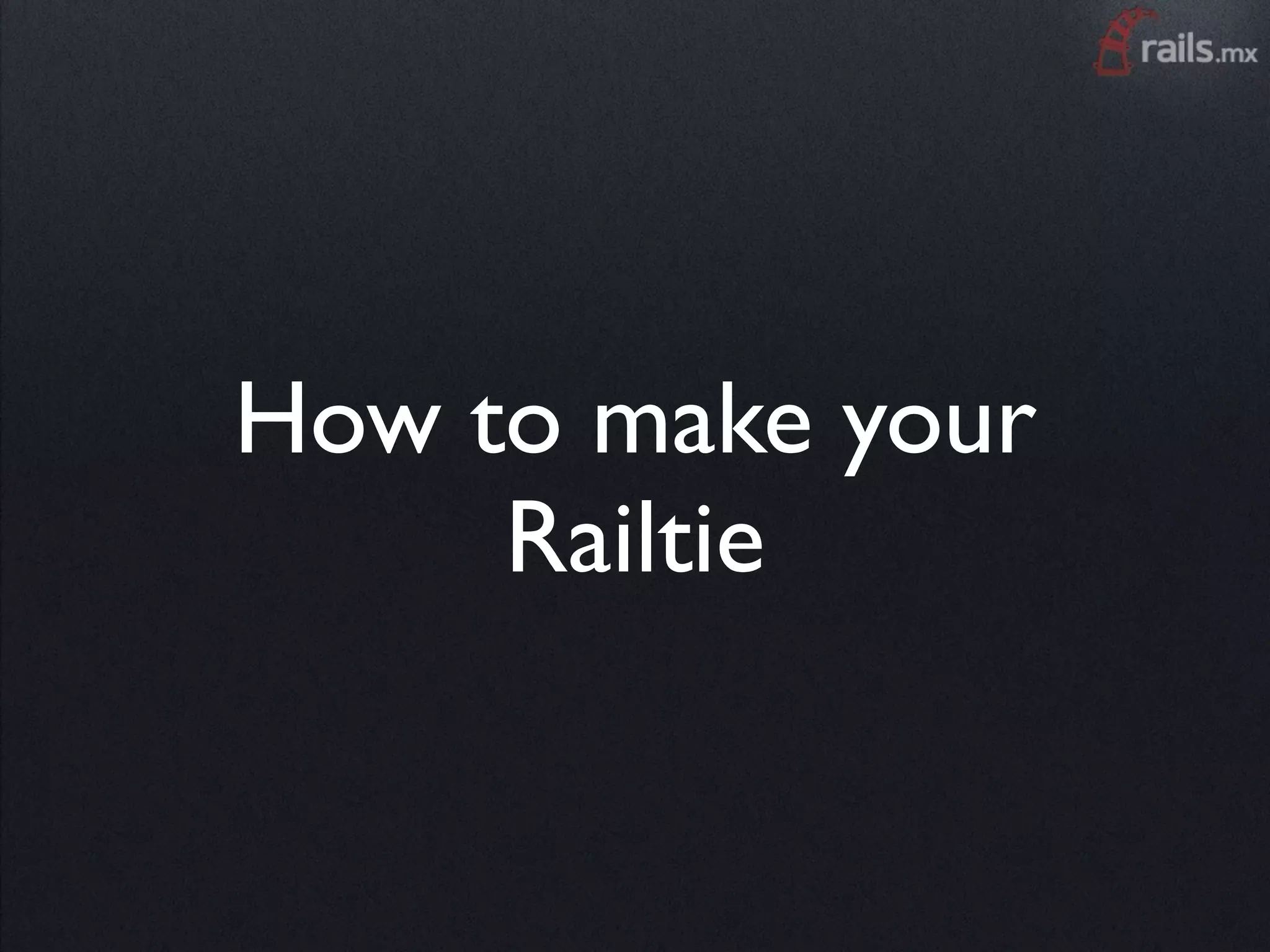 How to make your
     Railtie
 