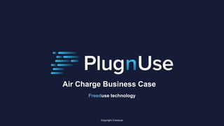 Air Charge Business Case
Copyright Freeduse
Freeduse technology
 