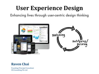 User	
  Experience	
  Design
Enhancing lives through user-centric design thinking
Raven	
  Chai
Founding	
  Principal	
  Consultant
UX	
  Consulting	
  Pte	
  Ltd
 