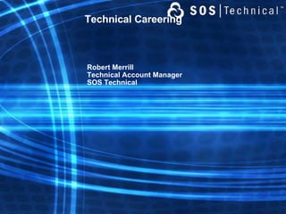 Technical Careering Robert Merrill Technical Account Manager SOS Technical 