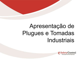 Apresentação de
Plugues e Tomadas
Industriais
 
