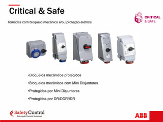 Tomadas com bloqueio mecânico e/ou proteção elétrica
Critical & Safe
•Bloqueios mecânicos protegidos
•Bloqueios mecânicos com Mini Disjuntores
•Protegidos por Mini Disjuntores
•Protegidos por DR/DDR/IDR
 