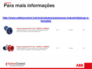 Para mais informações
http://www.safetycontrol.ind.br/produtos/automacao-industrial/plugs-e-
tomadas
 