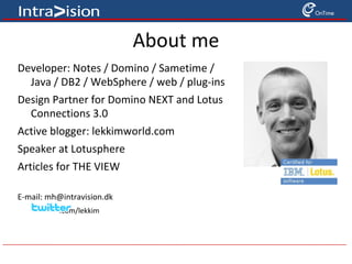 About me Developer: Notes / Domino / Sametime / Java / DB2 / WebSphere / web / plug-ins 