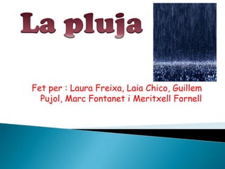 Fet per : Laura Freixa, Laia Chico, Guillem
  Pujol, Marc Fontanet i Meritxell Fornell
 