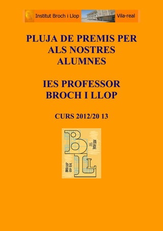 PLUJA DE PREMIS PER
ALS NOSTRES
ALUMNES
IES PROFESSOR
BROCH I LLOP
CURS 2012/20 13
 