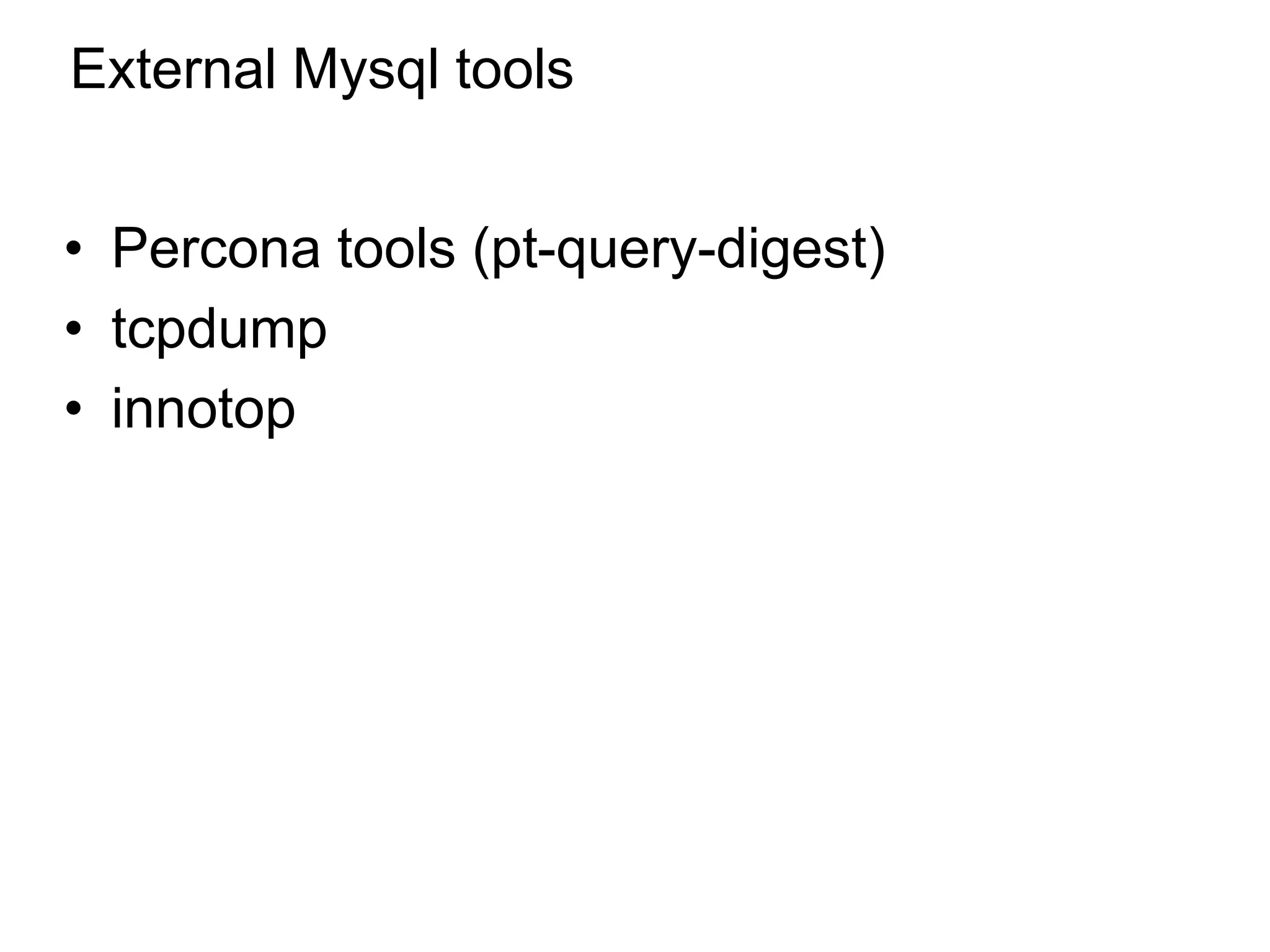 External Mysql tools
• Percona tools (pt-query-digest)
• tcpdump
• innotop
*
 