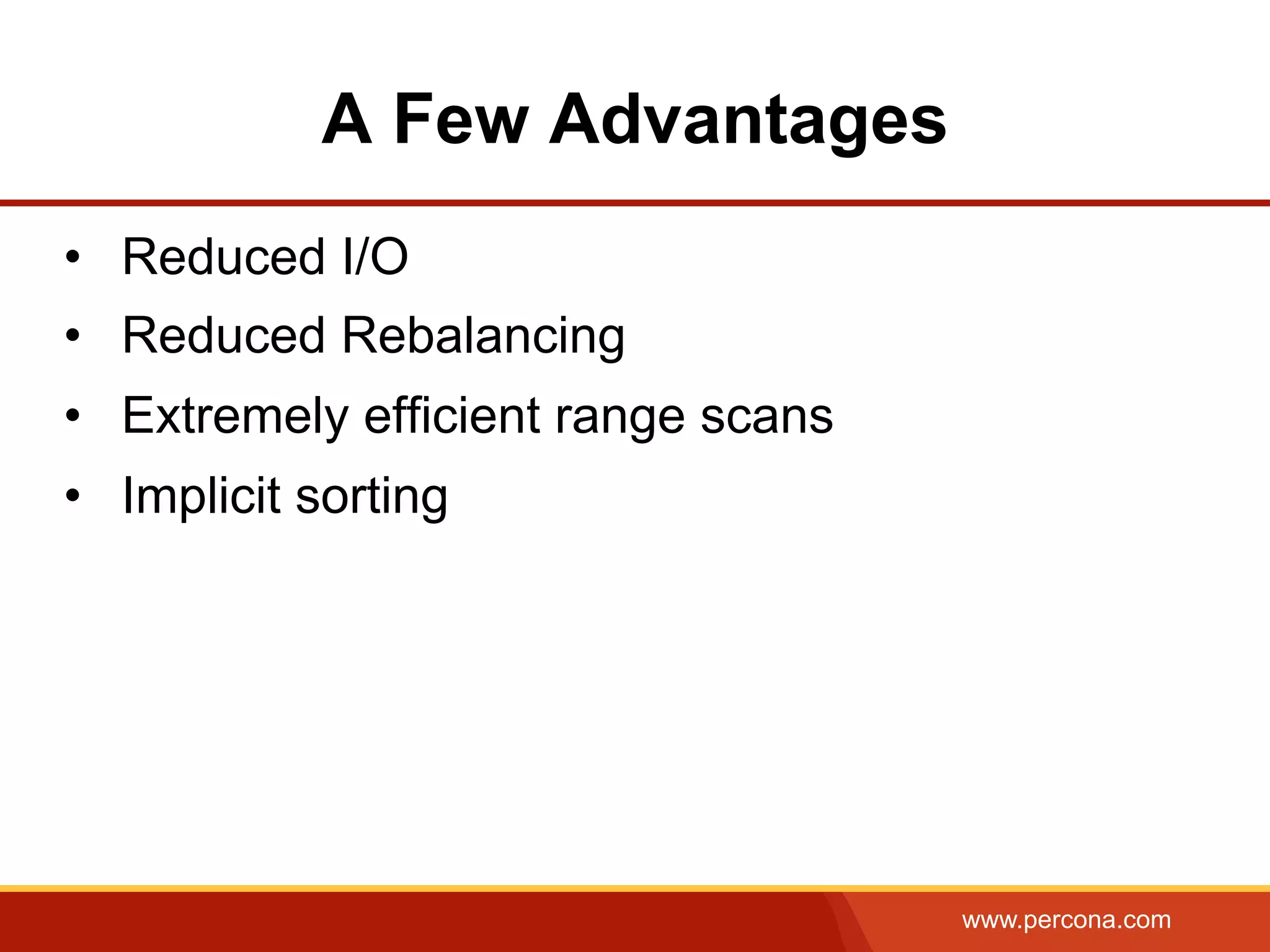 www.percona.com
A Few Advantages
•  Reduced I/O
•  Reduced Rebalancing
•  Extremely efficient range scans
•  Implicit sorting
 