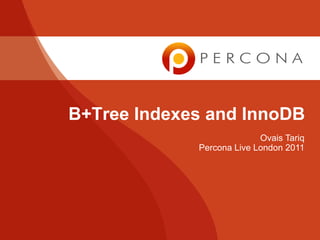 B+Tree Indexes and InnoDB
Ovais Tariq
Percona Live London 2011
 