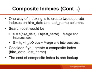 www.percona.com
Composite Indexes (Cont ..)
•  One way of indexing is to create two separate
indexes on hire_date and last...