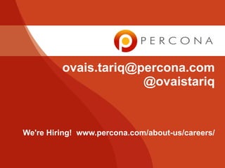 ovais.tariq@percona.com
@ovaistariq
We're Hiring! www.percona.com/about-us/careers/
 