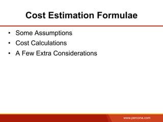 www.percona.com
Cost Estimation Formulae
•  Some Assumptions
•  Cost Calculations
•  A Few Extra Considerations
 