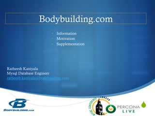 Bodybuilding.com
•  Information
•  Motivation
•  Supplementation

S

 