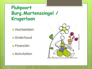 Plukpoort
Burg.Martenssingel /
Krugerlaan

 Voorbeelden


 Onderhoud


 Financiën


 Activiteiten
 