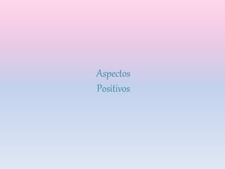 Aspectos
Positivos
 