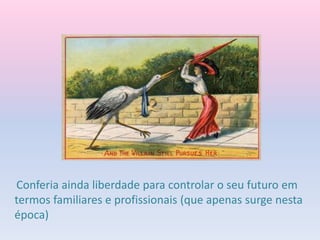 Conferia ainda liberdade para controlar o seu futuro em
termos familiares e profissionais (que apenas surge nesta
época)
 
