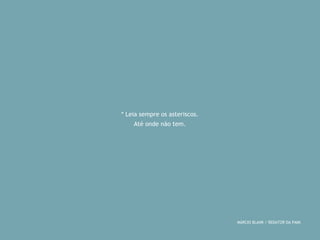 * Leia sempre os asteriscos. 
Até onde não tem. 
MÁRCIO BLANK / REDATOR DA PAIM 
 