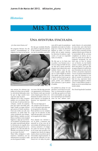 Jueves 8 de Marzo del 2012. @Estacion_pluma



Historias


                                        Mis Textos
                                      Una aventura eyaculada.
-¿La clase estuvo buena, no?                                              sores allí le quito los pantalones   nando directo a la universidad,
                                      Me dijo que estudiaba filosofía,    dejándolo encerrado en el salón,     yo tenía clase pero valía huevo
Me pregunto Hernán. Ese día           que estaba en segundo semestre,     luego de 3 horas las directivas      las ganas pueden más, presenta-
amanecí extremadamente in-            le dije tambien lo hermosa que      llegaron al salón y lo encon-        mos el carnet y entramos, de hay
teligente, las clases se me hacían    era, que la asimilaba como la di-   traron allí en paños menores,        cogimos directo para el baño de
                                                                          las directivas le pidieron expli-    la universidad, allí las cervezas
                                                                          cación a lo que no respondió         cumplieron sus efecto, me ar-
                                                                          nada y lo echaron.                   ranco la camisa de un jalón se
                                                                                                               comportó suciamente eso me
                                                                          Me dijo que se rio hasta mas         éxito más, yo hice lo mismo
                                                                          no poder, y nos besamos una y        con su bracier, era una batalla
                                                                          otra vez, luego me hablo de sexo,    cuerpo a cuerpo, ganaba el que
                                                                          me dijo que le gusta suavecito,      diera más placer, Creo que ella
                                                                          despacio, que le gusta duro, pero    me gano después de media hora
                                                                          también tierno, como la can-         jeje, al terminar me miro me dio
                                                                          ción de golpe a golpe. Me dijo       un beso y de pronto empezaron
                                                                          que en cuatro llegaba al clímax      a tocar a la puerta intensamente
                                                                          mas rápido, que para calentarse      que susto tan hijueputa se me
                                                                          el típico sesenta y nueve, que no    salía el corazón la excitación se
                                                                          le gusta la masturbación pero        bajó de una, esperamos hasta
                                                                          quiere probar sexo telefónico        que dejaron de golpear y salimos
                                                                          (para fantasear) y que le jalaran    como si nada hubiese pasado, y
                                                                          el cabello.                          desde esa vez la universidad esta
                                                                                                               siendo salada.
                                                                          En realidad era salvaje ver una
más amenas, los cabrones que          osa venus. Me dijo algo parecido    gata fiera y eso la hacía ver excit- Por: David Sepulveda Castañeda
jodian en la clase eran un fastid-    y no aguantamos y nos besamos,      ante. La conversación se calentó
io, solo decían babosadas como        nos besamos tanto que necesite      y me dijo que quería en el baño
las que yo digo cuando tomo           varios chapstic para volver a hi-   de la universidad, así que page
copa tras copa sin parar.             dratarme los labios, tenía un al-   las 6 smirnoff que nos tomamos
Saliendo de la clase cruzamos         iento tropical, a un lip-gloss de   entre los dos, salimos cami-
palabra con un profesor direc-        durazno, nos separamos y me
tor de tesis, el cual nos dictó un    dijo:
coloquio, cuando oh sorpresa,         -Me voy, me tengo que ir.
pasa que mujer más bella, pelo        -ok, cuando te veré de nuevo?
negro rizado, un negro intenso        -no sé, solo quiero que sepas que
que parecía el fondo marítimo.        no me gustan las relaciones.
Unos ojos verdes con café, eran       Pensé perfecto no me complico
hermosos, no podía dejar de           y sigo con mi relación, no dije
verlos; producían una tranqui-        nada más que adiós, con un beso
lidad infinita, también esa piel      en la esquina de los labios.
blanca, tan blanca como el papel
higiénico y algo que me favore-       Poco después nos volvimos a
ció, la estatura, era perfecta para   ver, la invite a tomarnos una
mi, nadie conocido pudo darme         smirnoff en el bar cerca de la
la información de aquella obra        universidad, allí hablamos de las
de arte, hasta que por fin ya res-    carreras, semestres y el colegio,
ignado la veo salir del salón de      me conto las locuras que hizo
filosofía; me termino de encan-       en él, la que más recuerdo es la
tar, me mato. Por dios!               venganza por decirlo de alguna
Mujer bella, inteligente y nada       manera, hacia un profesor que la
mamona o fastidiosa, con esa          morvosiaba asquerosamente, lo
información la encontré y nada        que hizo fue seducirlo y lo con-
eso fue al grano le hable.            venció de ir al salón de profe-



                                                                      4
 