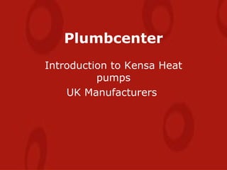 Plumbcenter Introduction to Kensa Heat pumps UK Manufacturers  