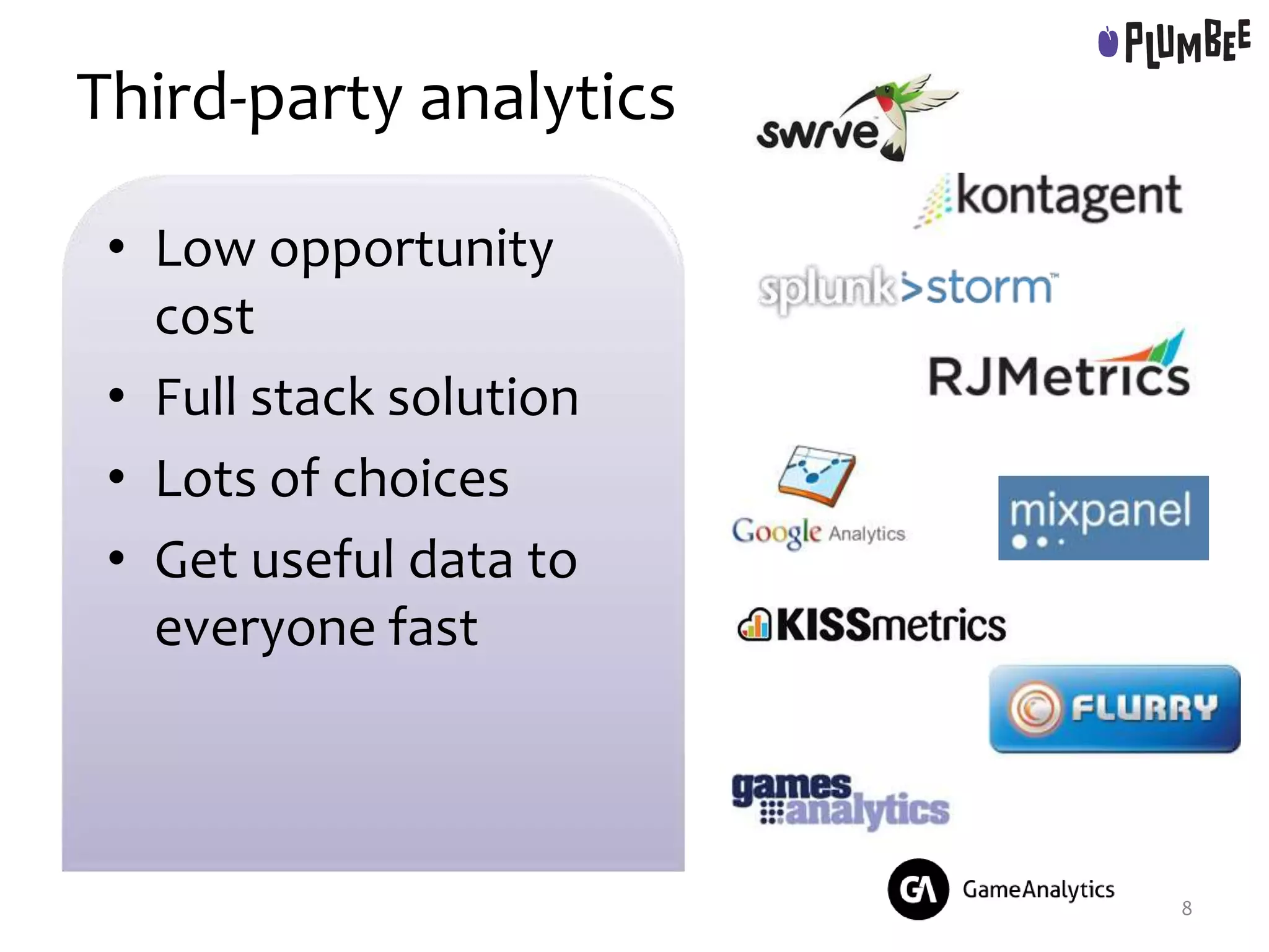 Third-party analytics
• Low opportunity
cost
• Full stack solution
• Lots of choices
• Get useful data to
everyone fast
8
 