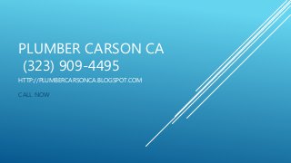 PLUMBER CARSON CA
(323) 909-4495
HTTP://PLUMBERCARSONCA.BLOGSPOT.COM
CALL NOW
 