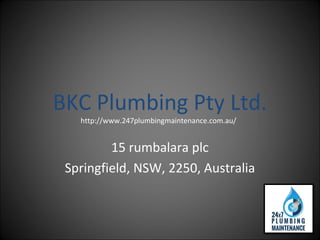 BKC Plumbing Pty Ltd.
15 rumbalara plc
Springfield, NSW, 2250, Australia
http://www.247plumbingmaintenance.com.au/
 