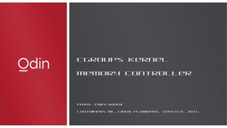 Cgroups kernel
memory controller
Cgroups kernel
memory controller
Pavel Emelyanov
Containers MC, Linux Plumbers, Seattle, 2015
 