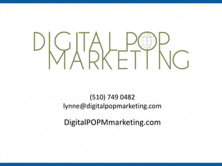 (510) 749 0482
lynne@digitalpopmarketing.com
DigitalPOPMmarketing.com
 