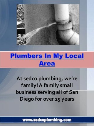 1
At sedco plumbing, we’re
family! A family small
business serving all of San
Diego for over 25 years
 