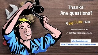Thanks!
Any questions?
9
You can find us at
+1(858)427-0668 (Worldwide)
sales@cubetaxi.com
https://www.cubetaxi.com/handyman-app
 