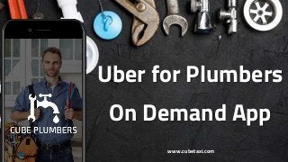 Uber for Plumbers
On Demand App
www.cubetaxi.com
 