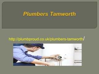http://plumbproud.co.uk/plumbers-tamworth/
 