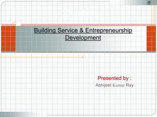 Presented by :
Abhijeet Kumar Ray
Plumbing
Building Service & Entrepreneurship
Development
 