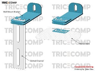 Slotted Channel
Wall Mount Bracket
Mirror View
Components Drawing
Drawing by: Zakir Khan
 