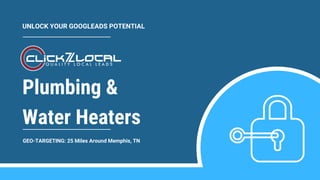 Plumbing &
Water Heaters
UNLOCK YOUR GOOGLEADS POTENTIAL
GEO-TARGETING: 25 Miles Around Memphis, TN
 
