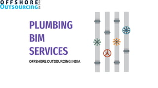 PLUMBING
BIM
SERVICES
OFFSHORE OUTSOURCING INDIA
 