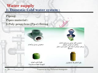Water supply
Domestic Cold water system :-1
18 Prepared by Eng. Mohamed Abdelghafar
Piping:
Pipes material :
Pp-r) fitting(2-Poly propylene.
 