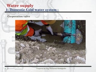 Water supply
Domestic Cold water system :-1
5 Prepared by Eng. Mohamed Abdelghafar
Corporation valve
 
