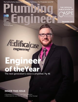 The Authoritative Source for Plumbing, Hydronics, Fire Protection and PVF
Find us on
Facebook &
Twitter
twitter.com/
plumbingeng
facebook.com/
PlumbingEngineer
December 2017
Engineer
of theYearThe next generation’s voice is amplified. Pg 46
INSIDE THIS ISSUE
pe12_pgs_01_03.indd 1 11/15/17 8:11 AM
 