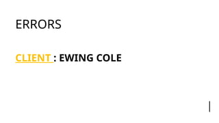 ERRORS
CLIENT : EWING COLE
 