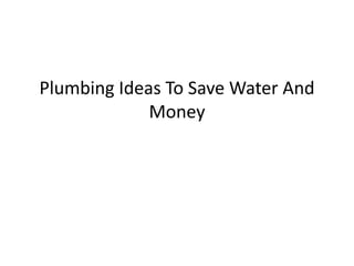 Plumbing Ideas To Save Water And Money 