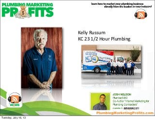 Kelly	
  Russum
KC	
  23	
  1/2	
  Hour	
  Plumbing
Tuesday, July 16, 13
 