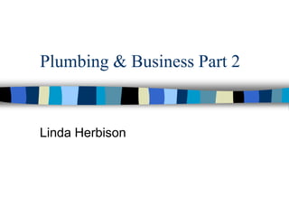 Plumbing & Business Part 2


Linda Herbison
 