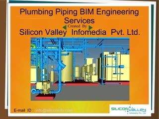 Plumbing Piping BIM Engineering
Services
Created By
Silicon Valley Infomedia Pvt. Ltd.
E-mail ID : info@siliconinfo.com
 