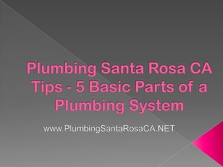 Plumbing Santa Rosa CA Tips - 5 Basic Parts of a Plumbing System www.PlumbingSantaRosaCA.NET 