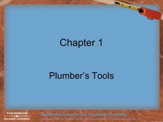 Chapter 1
Plumber’s Tools
 