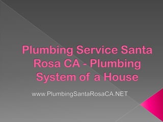 Plumbing Service Santa Rosa CA - Plumbing System of a House www.PlumbingSantaRosaCA.NET 