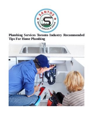 Plumbing Services Toronto Industry Recommended 
Tips For Home Plumbing 
 